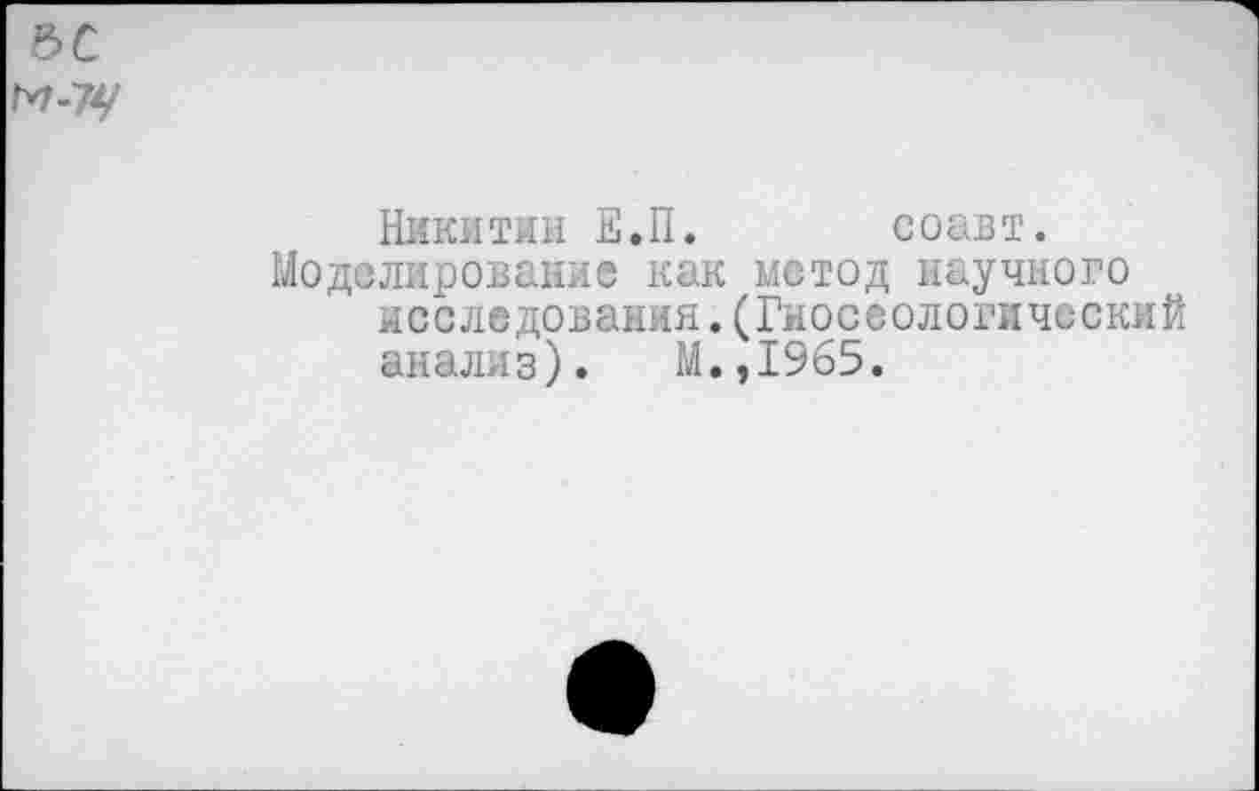 ﻿соавт.
Никитин Е.П.
Моделирование как метод научного исследования.(Гносеологический анализ). М.,1965.